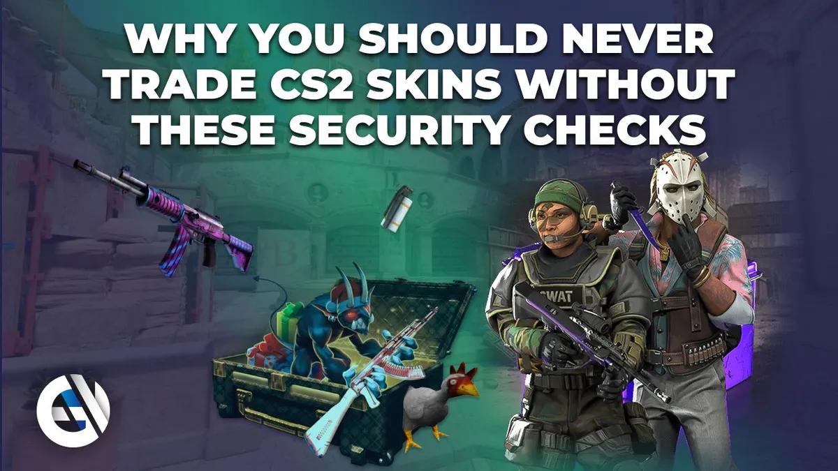Pourquoi vous ne devriez jamais échanger des skins CS2 sans ces contrôles de sécurité