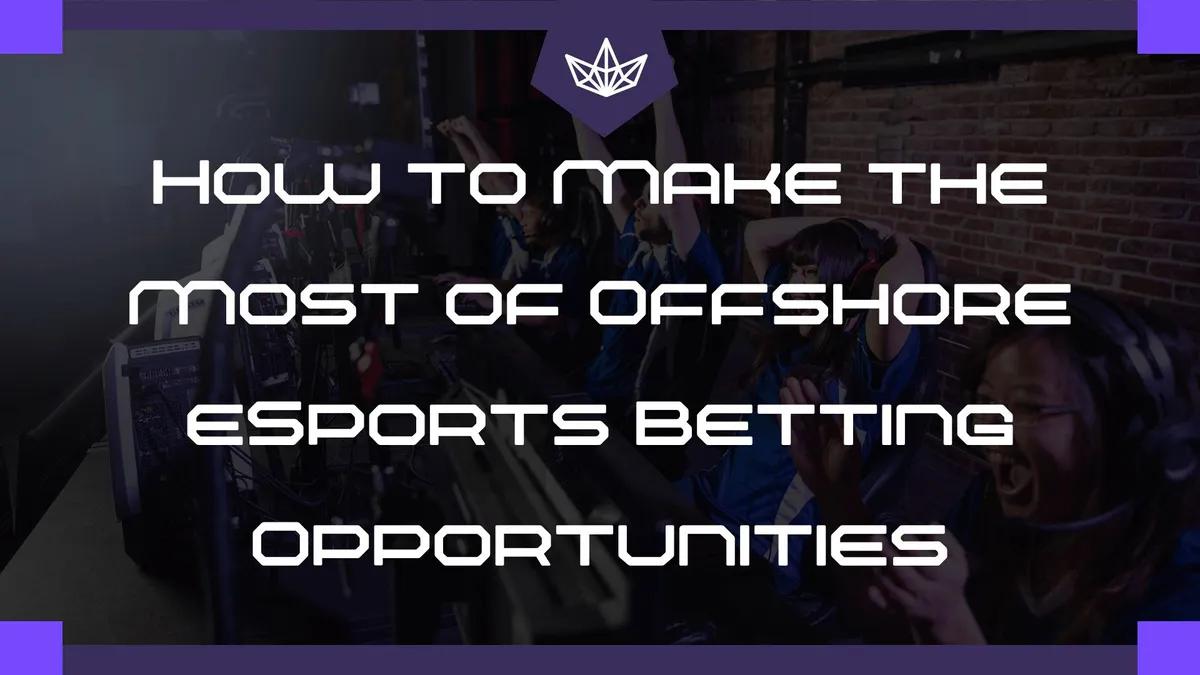 How to Make the Most of Offshore eSports Betting Opportunities